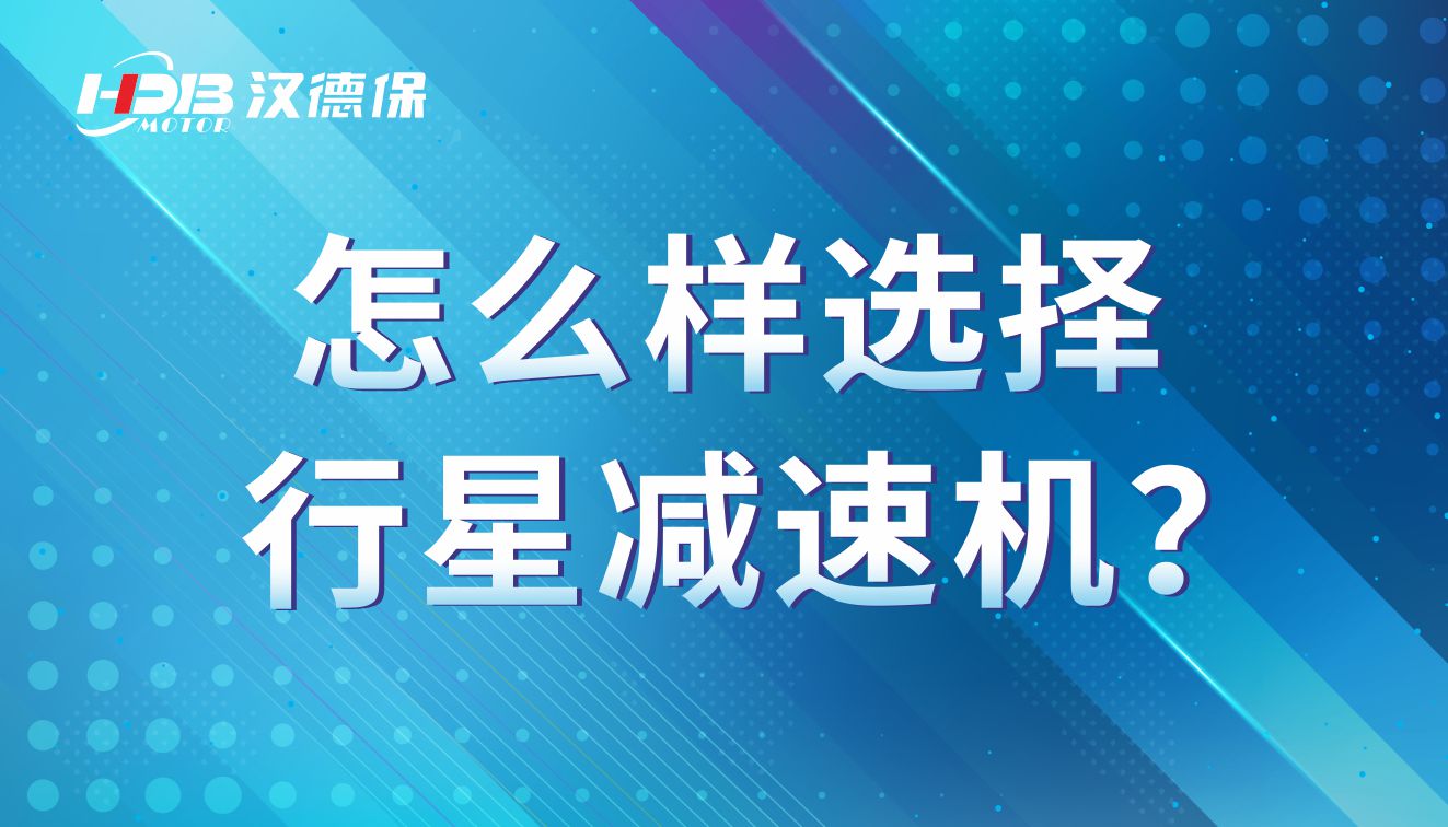 怎么樣選擇行星減速機？行星減速機的參數有那些